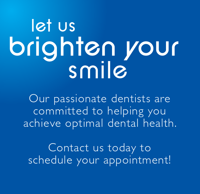 Let us brighten your smile - passionate, family-oriented dentists - Schedule Your Appointment Today